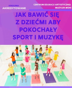 ŁÓDŹ 09.09.2026  - Szkolenie stacjonarne JAK BAWIĆ SIĘ Z DZIEĆMI, ABY POKOCHAŁY SPORT I MUZYKĘ